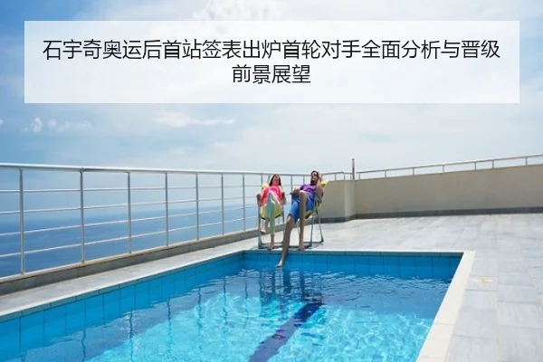 石宇奇奥运后首站签表出炉首轮对手全面分析与晋级前景展望