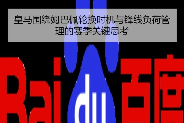 皇马围绕姆巴佩轮换时机与锋线负荷管理的赛季关键思考